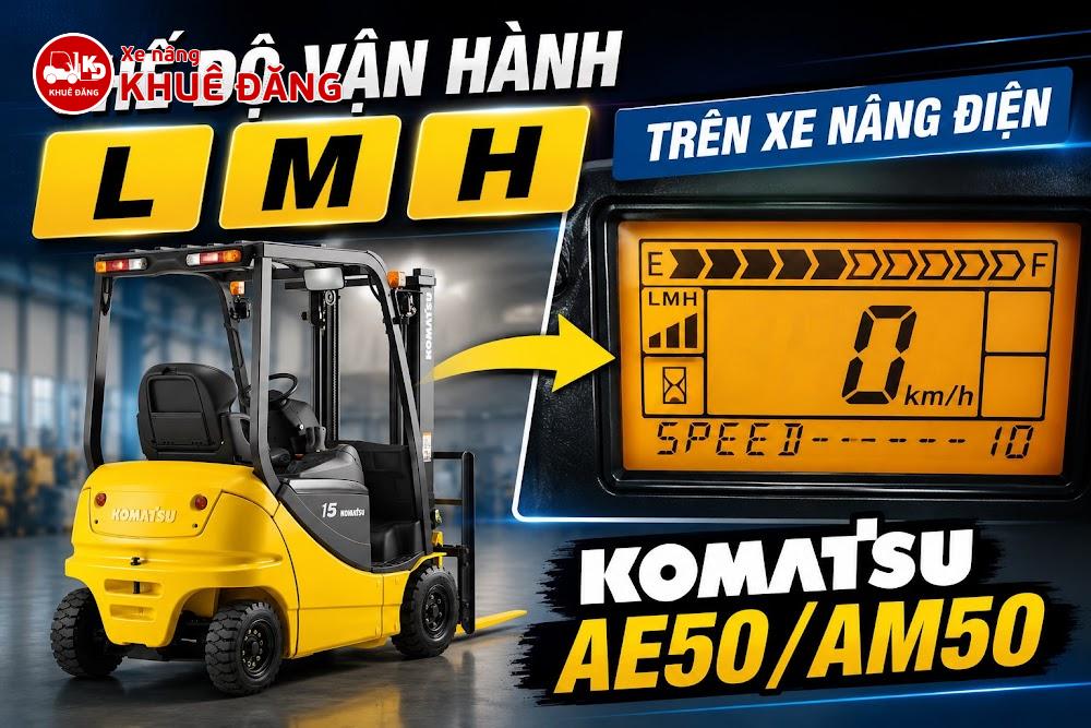 Chế độ vận hành L M H trên xe nâng điện Komatsu AE50 AM50